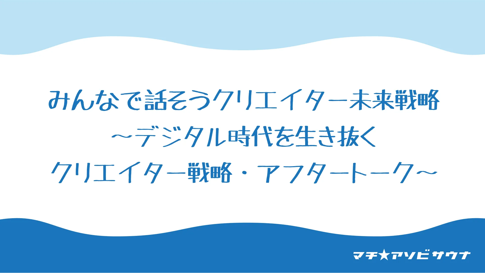 みんなで話そうクリエイター未来戦略〜デジタル時代を生き抜くクリエイター戦略・アフタートーク〜